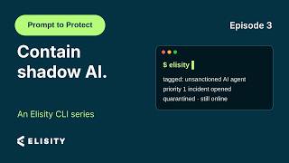 Prompt to Protect Ep. 3: Contain an Unsanctioned AI Agent | Elisity CLI