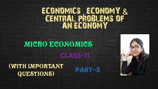 Economics , economy & central problems of an economy!
class-11!chapter-1! part-3 (with imp.ques.)