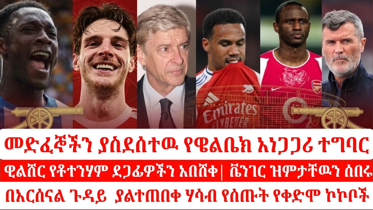 ራይስና ማጋሌዥ መልስ ሰጡ| የቬራና ሮይኪንአዲሱ ብሽሽቅ| እያነጋገረ ያለዉ ተወዳጁ አርሰናል!#dannywelbeck #declanrice #arsenewenger