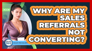 Why Are My Sales Referrals Not Converting? - Sales Pro Blueprint