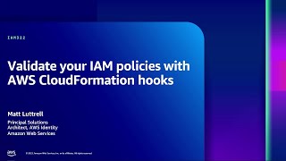 AWS re:Inforce 2023 - Validate your IAM policies with AWS CloudFormation hooks (IAM322)