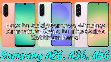 How to Add/Remove Window Animation Scale to The Quick Settings Panel Samsung Galaxy A26,A36,A56