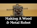 Making a Wood and Metal Robot | Get Hands Dirty Tiny Challenge