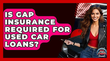 Is Gap Insurance Required For Used Car Loans? - Auto Coverage Explained