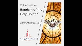 What is the Baptism of the Holy Spirit - with Dr. Alan Stoddard