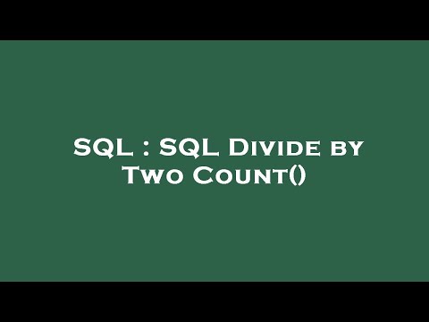 SQL : SQL Divide by Two Count()