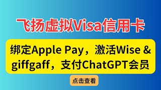 飞扬虚拟Visa信用卡｜0月费0年费0管理费｜无需KYC，最低5美金开卡｜支持绑定Apple Pay，激活Wise &amp; giffgaff，支付ChatGPT会员