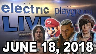 Electric Playground Live! - E3 2018 Wrap-up! - June 18, 2018