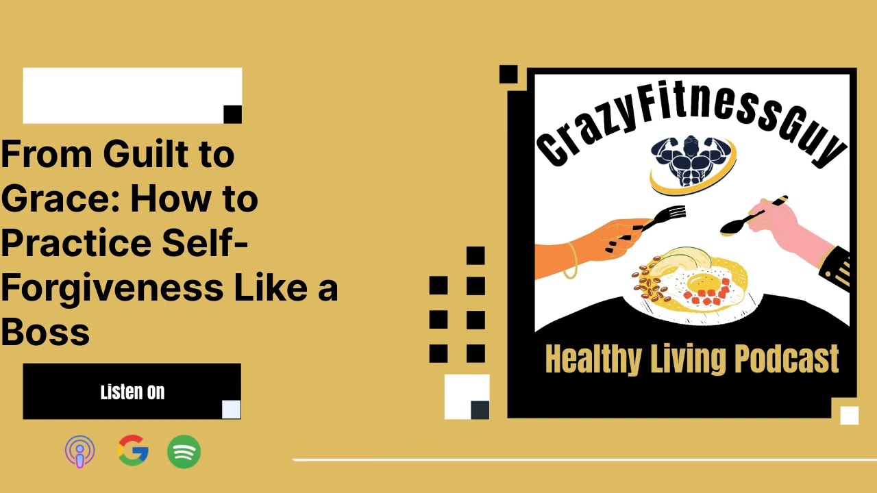 CrazyFitnessGuy Healthy Living Podcast - From Guilt to Grace: How to Practice Self-Forgiveness...