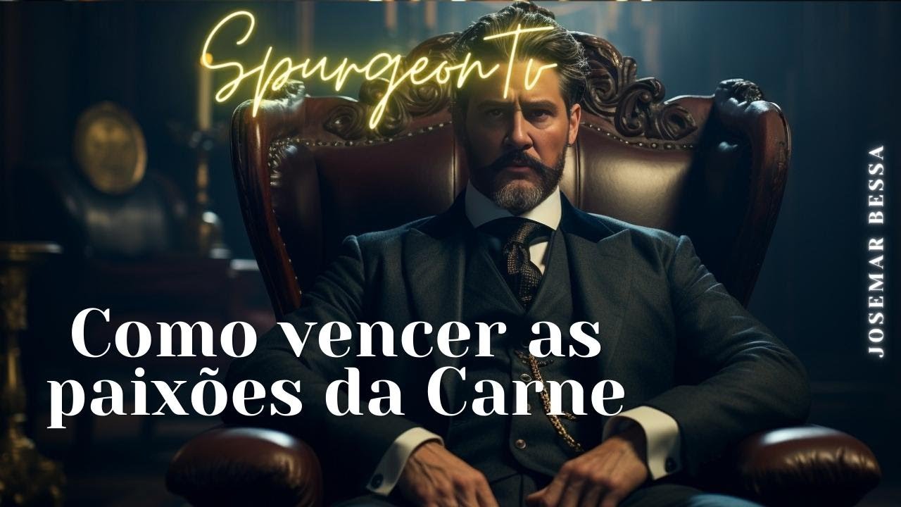 Como vencer as paixões da Carne  | C. H. Spurgeon (1834 -1892 ) @Josemar Bessa