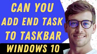 Can You Add End Task To Taskbar On Windows10 - Full Guide
