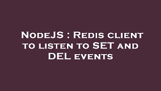 NodeJS : Redis client to listen to SET and DEL events