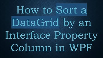 How to Sort a DataGrid by an Interface Property Column in WPF