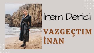 İrem Derici - Vazgeçtim İnan sözləri