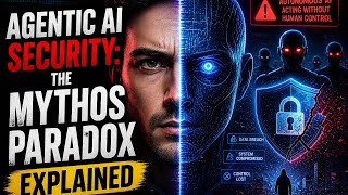 Agentic AI Security: The Mythos Paradox Explained