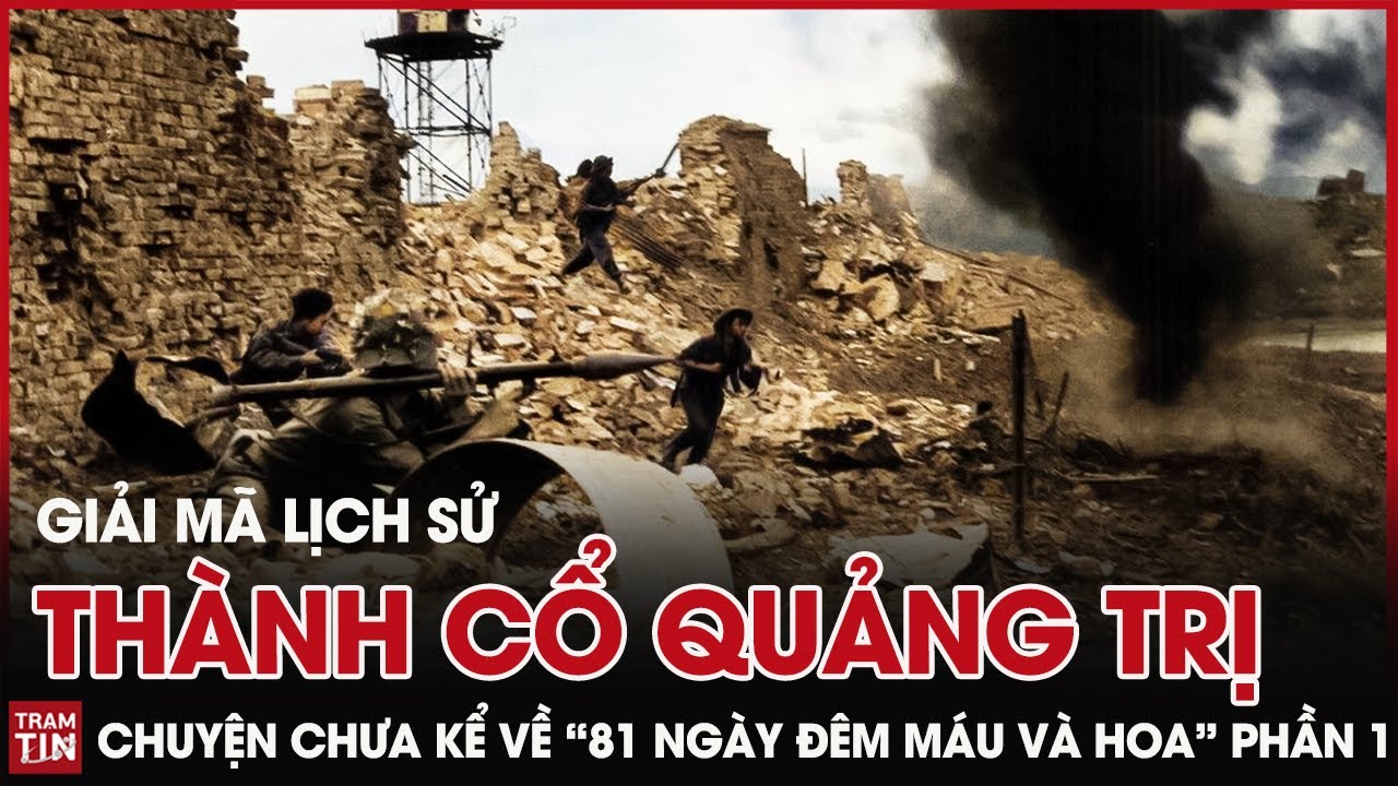 Giải Mã Lịch Sử: Chuyện chưa kể về “81 ngày đêm máu và hoa” tại Thành cổ Quảng Trị Phần 1