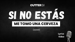 SI NO ESTÁS, Me Tomo Una Cerveza (Again) - CUTTER DJ #lyrics