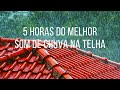 5 HORAS DO MELHOR SOM DE CHUVA NA TELHA!🌧⛈