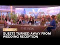 Guests Turned Away From Wedding Reception | The View
