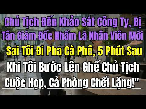 Bị tân giám đốc sai đi pha cà phê vì nhầm là nhân viên mới trong lúc Chủ tịch đang đi khảo sát cô