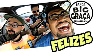 Big Graça  -  Felizes!