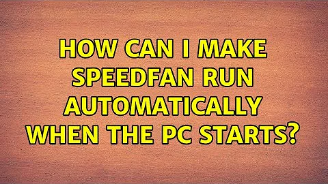 How can I make Speedfan run automatically when the PC starts? (5 Solutions!!)