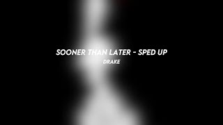 sooner than later: drake (sped up)