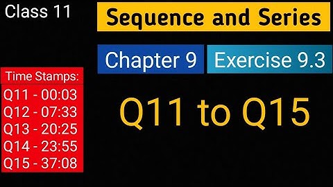 Chapter 9 Ex 9.3 (Q11 to Q15) Sequence and Series || Class 11 Maths || NCERT