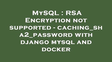 MySQL : RSA Encryption not supported - caching_sha2_password with django mysql and docker