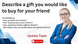 Describe a gift you would like to buy for your  friend | IELTS Speaking