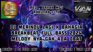 DJ MERINDU LAGI X BAHAGIA BREAKBEAT FULL BASS 2024 MELODYNYA GAK ADA OBAT FT @viandtm