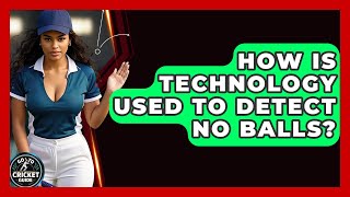 How Is Technology Used To Detect No Balls? - Go-To Cricket Guide