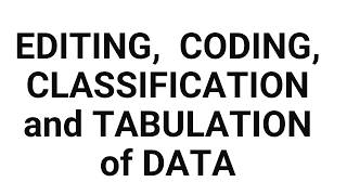 EDITING,  CODING, CLASSIFICATION and TABULATION of DATA
