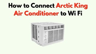 How to Connect Arctic King Air Conditioner to Wi Fi – Smart App Setup & Pairing Guide