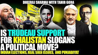 Is Trudeau support for Khalistan slogans a political move? Indian elections, Punjabiyat\u0026Sikh issues