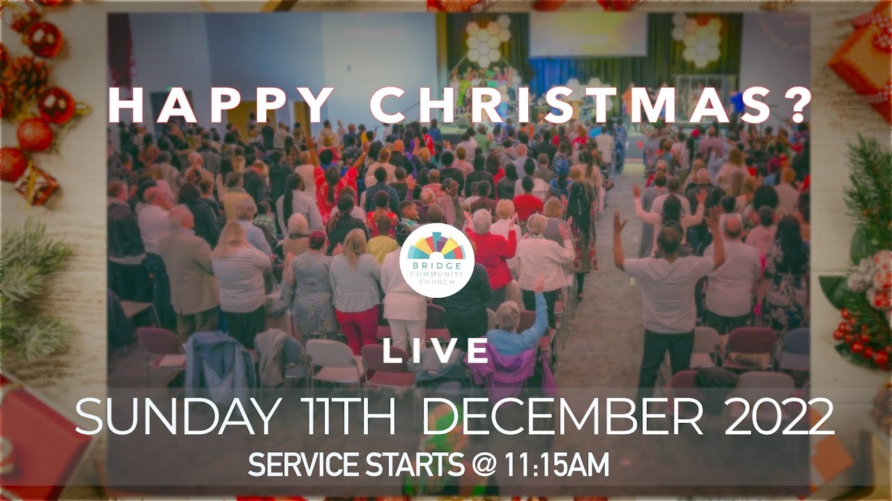 Bridge Community Church "HAPPY CHRISTMAS?" 11th DECEMBER, 2022 Live
