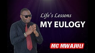 MC Mwajuli: MY EULOGY : Why I had to Contemplate death and write my own Eulogy.
