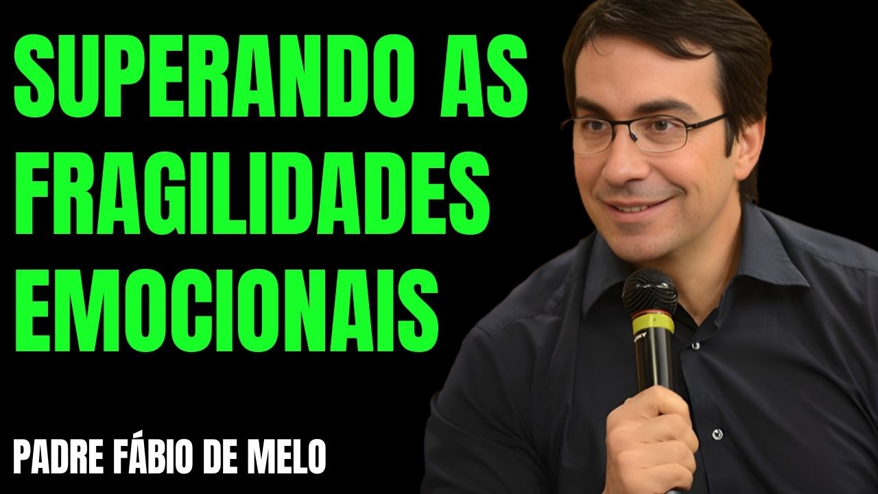 COMO SUPERAR AS FRAGILIDADES EMOCIONAIS | REFLEXÃO PADRE FÁBIO DE MELO
