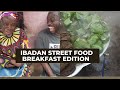 Ibadan street food   Breakfast edition