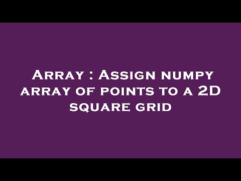 Array : Assign numpy array of points to a 2D square grid