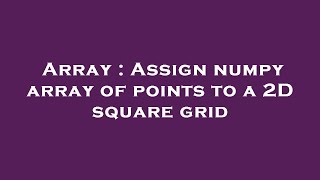 Array : Assign numpy array of points to a 2D square grid