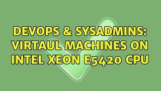 Famous DevOps & SysAdmins: Virtaul machines on Intel Xeon e5420 cpu Wealth