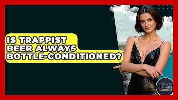 Is Trappist Beer Always Bottle-conditioned? - Exploring The Benelux