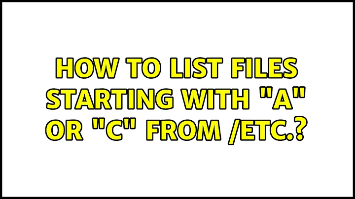 Unix & Linux: How to list files starting with "a" or "c" from /etc.? (6 Solutions!!)