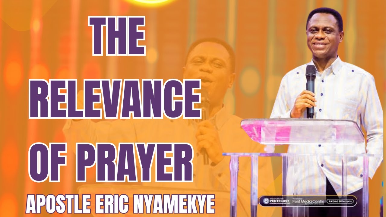 THE RELEVANCE OF PRAYER | Apostle Eric Nyamekye | Pentecost Hour