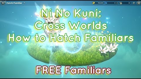 Ni No Kuni: Cross Worlds How to Hatch Familiars | FREE Familiars! | Familiars