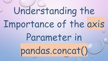Understanding the Importance of the axis Parameter in pandas.concat()