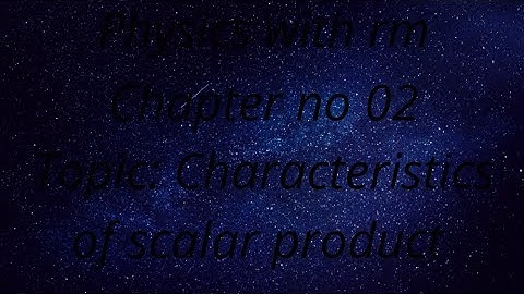 Characteristics of Scalar Product (Physics Chapter 2) Fsc Part-1