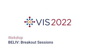 IEEE Vis 2022 - BELIV Breakout Sessions