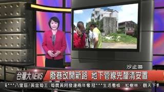 1050616觀天下新聞HD02 汐止區廢巷改開新路 地下管線先釐清安置